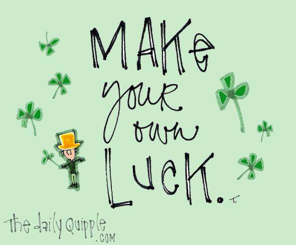 make your own luck!